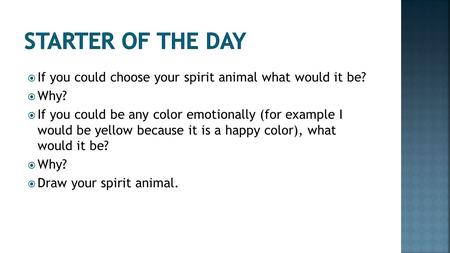  If you could choose your spirit animal what would it be?  Why?  If you could be any color emotionally (for example I would be yellow because it is.