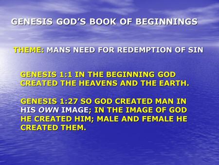 GENESIS GOD’S BOOK OF BEGINNINGS THEME: MANS NEED FOR REDEMPTION OF SIN GENESIS 1:1 IN THE BEGINNING GOD CREATED THE HEAVENS AND THE EARTH. GENESIS 1:27.