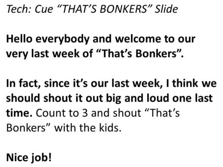 Tech: Cue “THAT’S BONKERS” Slide Hello everybody and welcome to our very last week of “That’s Bonkers”. In fact, since it’s our last week, I think we should.