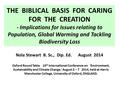 THE BIBLICAL BASIS FOR CARING FOR THE CREATION - Implications for Issues relating to Population, Global Warming and Tackling Biodiversity Loss Nola Stewart.