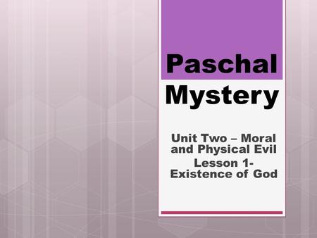 Paschal Mystery Unit Two – Moral and Physical Evil Lesson 1- Existence of God.