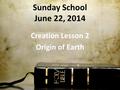 Sunday School June 22, 2014 Creation Lesson 2 Origin of Earth.