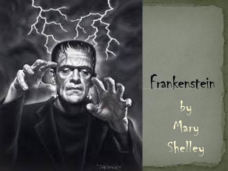 By Mary Shelley. Jot down three things you already know about this story. Turn to a shoulder partner and compare your lists. Choose one thing you both.