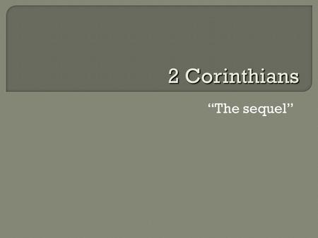 “The sequel” 2 Corinthians.  Paul and Corinthians exchanged multiple letters First: the “lost” letter mentioned in 1 Cor. 5:9  Corinthians write back.