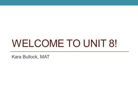 WELCOME TO UNIT 8! Kara Bullock, MAT. LET'S PREVIEW…. Unit 8.