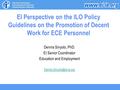 Dennis Sinyolo, PhD. EI Senior Coordinator Education and Employment EI Perspective on the ILO Policy Guidelines on the Promotion.