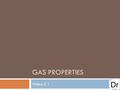 GAS PROPERTIES Video 5.1. Kinetic Molecular Theory Review  Ideal Gases are perfect gases. They have:  No mass  No volume  No attractive forces  When.