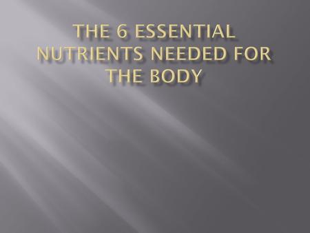  Essential Nutrients  The body’s essential nutrients are composed of chemical elements found in food and used by the body to perform many different.