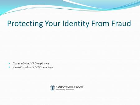 Protecting Your Identity From Fraud Clarissa Goins, VP Compliance Karen Osterhoudt, VP Operations.