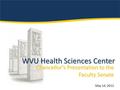 WVU Health Sciences Center Chancellor’s Presentation to the Faculty Senate May 14, 2012.