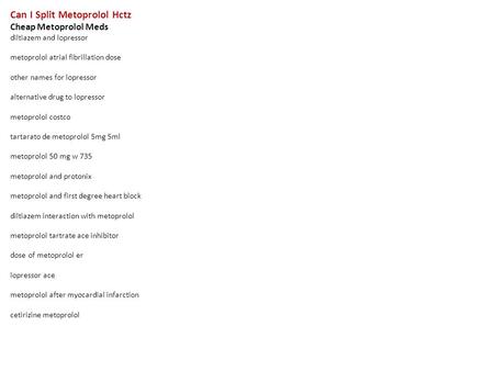 Can I Split Metoprolol Hctz Cheap Metoprolol Meds diltiazem and lopressor metoprolol atrial fibrillation dose other names for lopressor alternative drug.
