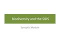 Biodiversity and the SIDS Synoptic Module. What are the SIDS like? 1)Describe their location 2)Summarise figure 4 What does it tell you? What are the.