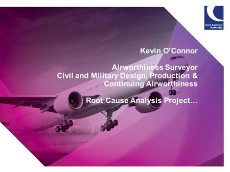 1 Kevin O’Connor Airworthiness Surveyor Civil and Military Design, Production & Continuing Airworthiness Root Cause Analysis Project…