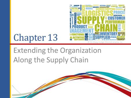 Chapter 13 Extending the Organization Along the Supply Chain © Toh Kheng Ho/Age Fotostock America, Inc.