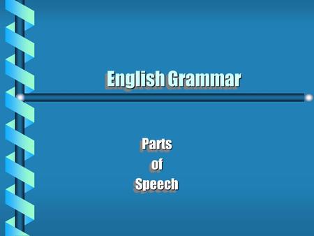 English Grammar PartsofSpeechPartsofSpeech Eight Parts of Speech Nouns Pronouns Adjectives Adverbs Conjunctions Prepositions Verbs Interjections.