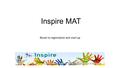 Inspire MAT Route to registration and start up. What we know at this stage 10 or more schools want to be in the first tranche of IMAT adopters The DfE.