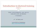 THE UNIVERSITY OF OULU GRADUATE SCHOOL - UNIOGS - Introduction to doctoral training ( 920001J) 17 th – 18 th March, 2016 Lecture hall A101, Kontinkangas.