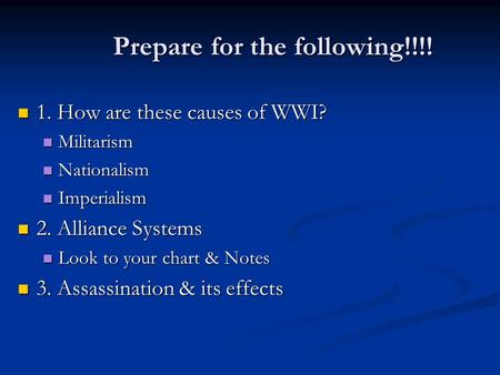 Prepare for the following!!!! 1. How are these causes of WWI? 1. How are these causes of WWI? Militarism Militarism Nationalism Nationalism Imperialism.