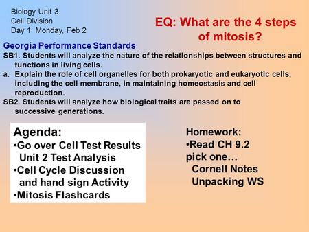 Biology Unit 3 Cell Division Day 1: Monday, Feb 2 Homework: Read CH 9.2 pick one… Cornell Notes Unpacking WS Agenda: Go over Cell Test Results Unit 2 Test.