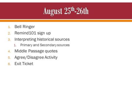 1. Bell Ringer 2. Remind101 sign up 3. Interpreting historical sources 1. Primary and Secondary sources 4. Middle Passage quotes 5. Agree/Disagree Activity.