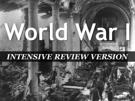 World War I INTENSIVE REVIEW VERSION. Causes of World War I 1.Militarism 2.Alliance System 3.Imperialism 4.Nationalism.