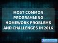 MOST COMMON PROGRAMMING HOMEWORK PROBLEMS AND CHALLENGES IN 2016.