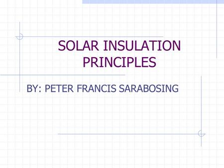 SOLAR INSULATION PRINCIPLES BY: PETER FRANCIS SARABOSING.