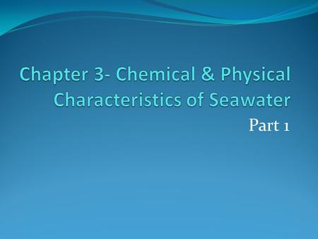 Part 1. Aspects of a Marine Environment Wind Waves Tides Currents Temperature Salt and salinity **Take a minute and write what you know already about.