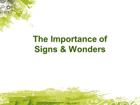 The Importance of Signs & Wonders. Signs & wonders reveal the nature of God John 3:2 Sir, we know that God has sent you to teach us. You could not work.