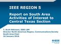 IEEE REGION 5 Report on South Area Activities of Interest to Central Texas Section T. Scott Atkinson, IEEE LSM Director North American Region, Communications.