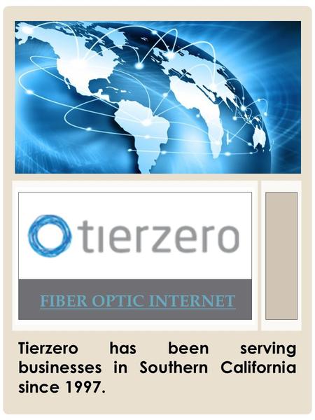 FIBER OPTIC INTERNET Tierzero has been serving businesses in Southern California since 1997.