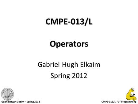 CMPE-013/L: “C” Programming Gabriel Hugh Elkaim – Spring 2012 CMPE-013/L Operators Gabriel Hugh Elkaim Spring 2012.