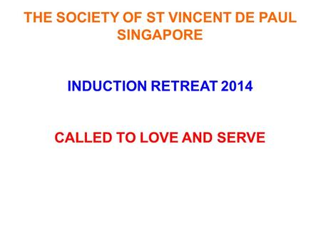 THE SOCIETY OF ST VINCENT DE PAUL SINGAPORE INDUCTION RETREAT 2014 CALLED TO LOVE AND SERVE.