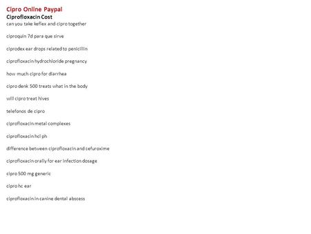 Cipro Online Paypal Ciprofloxacin Cost can you take keflex and cipro together ciproquin 7d para que sirve ciprodex ear drops related to penicillin ciprofloxacin.