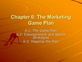 Chapter 6: The Marketing Game Plan 6.1: The Game Plan 6.2: Entertainment and Sports Strategies 6.3: Mapping the Plan.