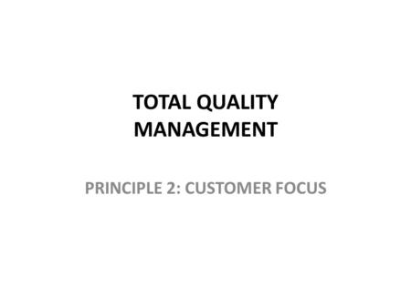 TOTAL QUALITY MANAGEMENT PRINCIPLE 2: CUSTOMER FOCUS.