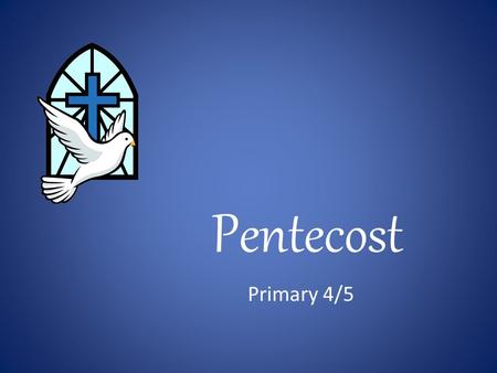 Pentecost Primary 4/5. Spirit Anthem Come, Come, brighten this day, Fire of the Spirit, fire of love. Come, Come, light up our way, Fire of the Spirit,