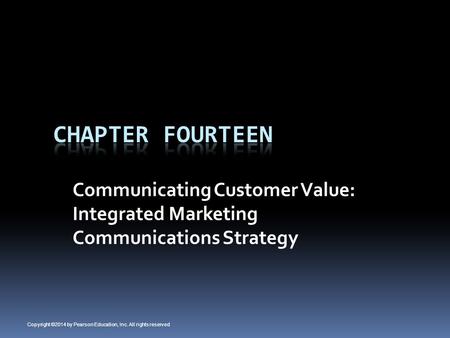 Communicating Customer Value: Integrated Marketing Communications Strategy Copyright ©2014 by Pearson Education, Inc. All rights reserved.