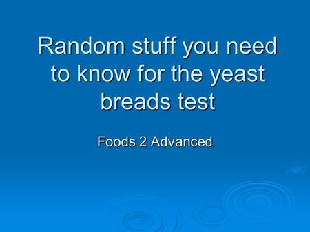 Random stuff you need to know for the yeast breads test Foods 2 Advanced.