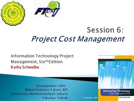 Information Technology Project Management, Six th Edition Kathy Schwalbe Copyright 20091 Disampaikan Oleh : Wiwid Dolianto S.Kom, MT Universitas Muhammadiyah.