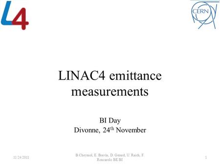 LINAC4 emittance measurements BI Day Divonne, 24 th November 11/24/2011 B.Cheymol, E. Bravin, D. Gerard, U. Raich, F. Roncarolo BE/BI 1.