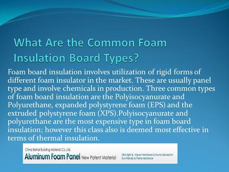 Foam board insulation involves utilization of rigid forms of different foam insulator in the market. These are usually panel type and involve chemicals.