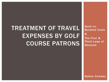 Sunk vs. Bundled Costs & The First & Third Laws of Demand TREATMENT OF TRAVEL EXPENSES BY GOLF COURSE PATRONS Kelsey Conway.