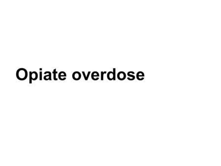 Opiate overdose. Opiate overdose (ONS, 2012) The most common acute cause of drug-related death is opiate overdose. Over half – 596 (57 per cent) - of.