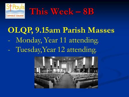 This Week – 8B This Week – 8B OLQP, 9.15am Parish Masses -Monday, Year 11 attending. -Tuesday,Year 12 attending.