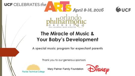 The Miracle of Music & Your Baby’s Development A special music program for expectant parents Mary Palmer Family Foundation Thank you to our generous sponsors.