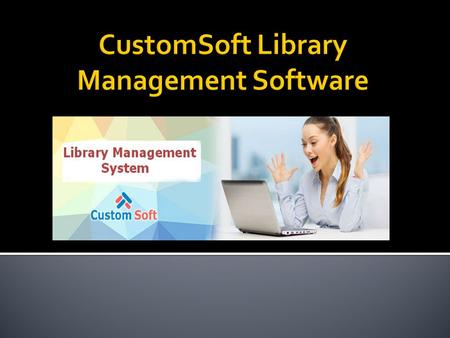 CustomSoft Library Management System is very easy to use and it fulfills all the requirement of a librarian. Many features are there which helps librarian.