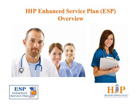 HIP Enhanced Service Plan (ESP) Overview. The HIP Enhanced Services Plan (ESP) is designated for certain individuals with health care conditions that.