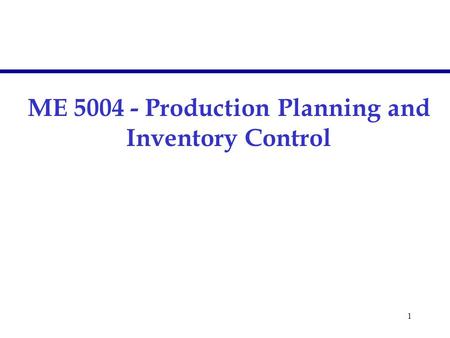 1 ME 5004 - Production Planning and Inventory Control.