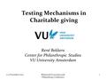 Testing Mechanisms in Charitable giving René Bekkers Center for Philanthropic Studies VU University Amsterdam 3-4 November 2014Behavioral Economics and.